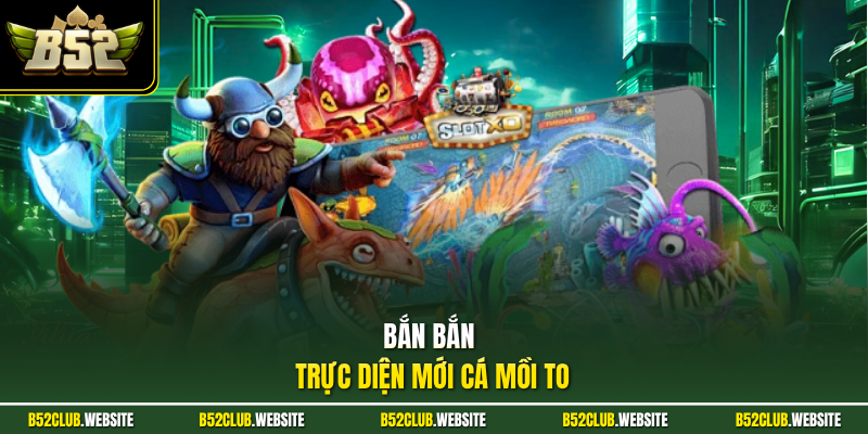 Bắn bắn trực diện mới cá mồi to