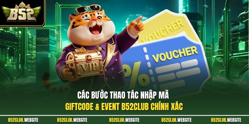 Các bước thao tác nhập mã Giftcode & Event B52Club chính xác
