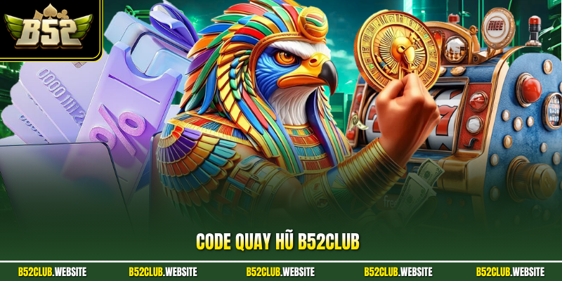 Code Quay Hũ B52Club - Tổng Hợp Mã Quà Tặng Dành Hội Viên