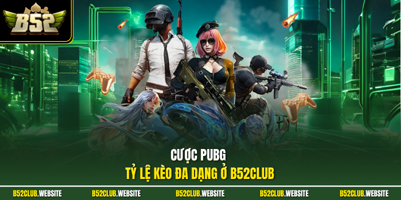 Cược PUBG tỷ lệ kèo đa dạng ở B52Club
