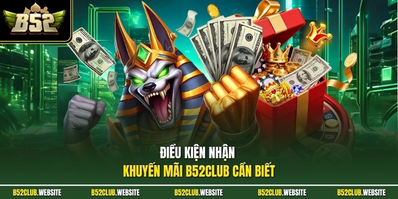 Điều kiện nhận khuyến mãi B52Club cần biết