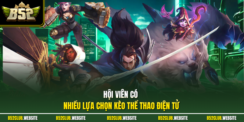 Hội viên có nhiều lựa chọn kèo thể thao điện tử