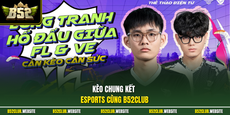 Kèo chung kết Esports cùng B52Club