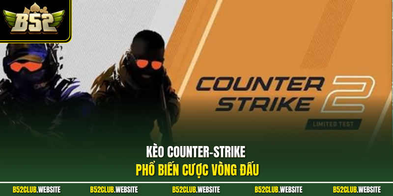 Kèo Counter-Strike phổ biến cược vòng đấu