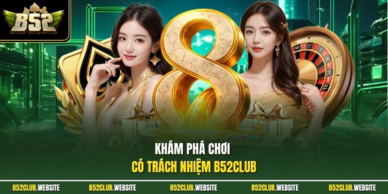 Khám phá chơi có trách nhiệm B52Club