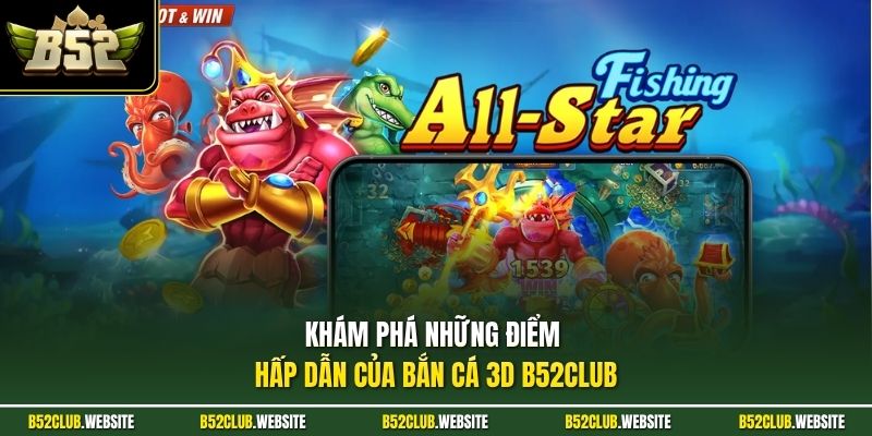 Khám phá những điểm hấp dẫn của bắn cá 3D B52Club 