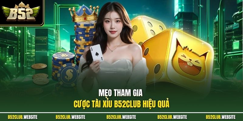 Mẹo tham gia cược tài xỉu B52Club hiệu quả