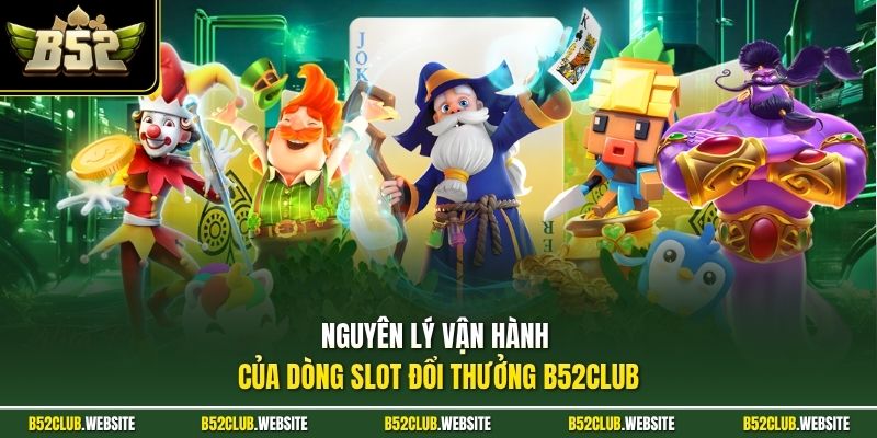 Nguyên lý vận hành của dòng slot đổi thưởng B52Club