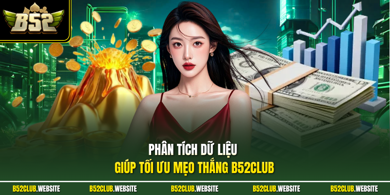 Phân tích dữ liệu giúp tối ưu mẹo thắng B52Club