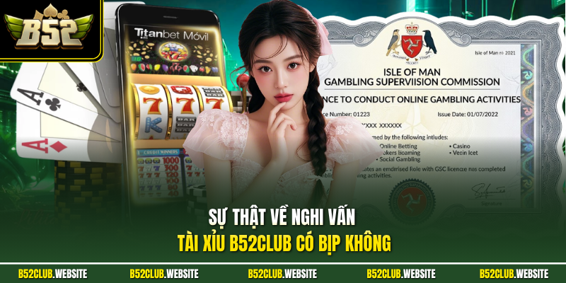 Sự thật về nghi vấn tài xỉu B52Club có bịp không?