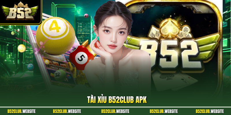Tài Xỉu B52Club Apk - Hướng Dẫn Cài Đặt Chi Tiết Cho Điện Thoại