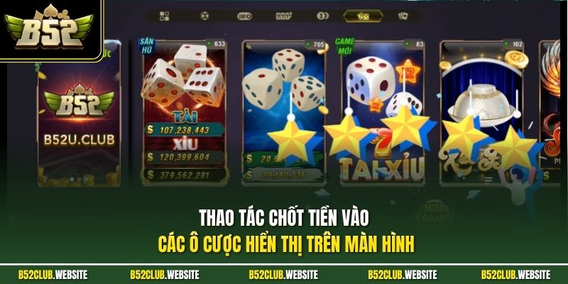 Thao tác chốt tiền vào các ô cược hiển thị trên màn hình