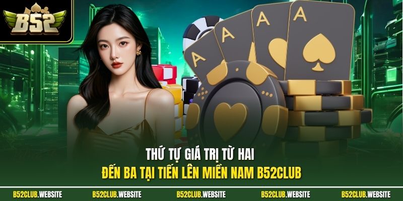 Thứ tự giá trị từ hai đến ba tại tiến lên miền nam B52Club