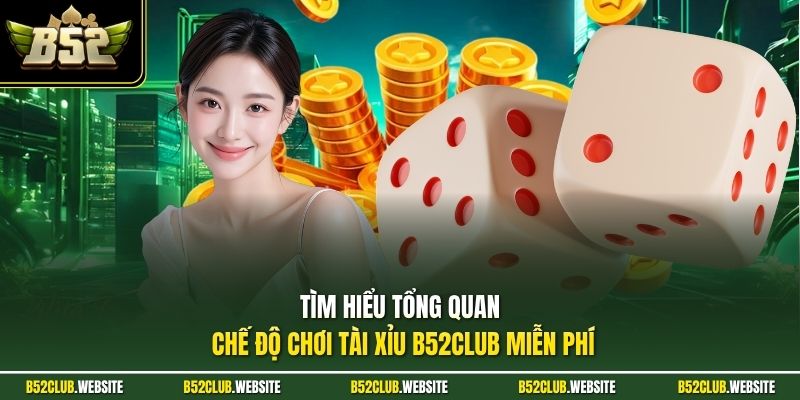 Tìm hiểu tổng quan chế độ chơi tài xỉu B52Club miễn phí