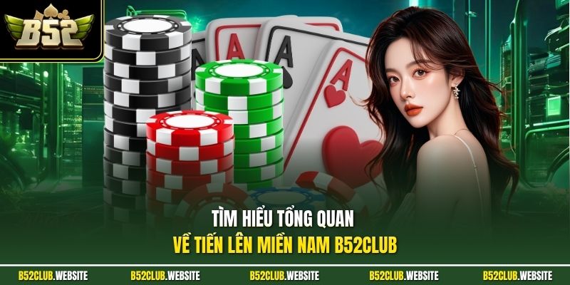 Tìm hiểu tổng quan về tiến lên miền nam B52Club
