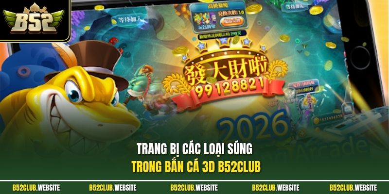 Trang bị các loại súng trong bắn cá 3D B52Club