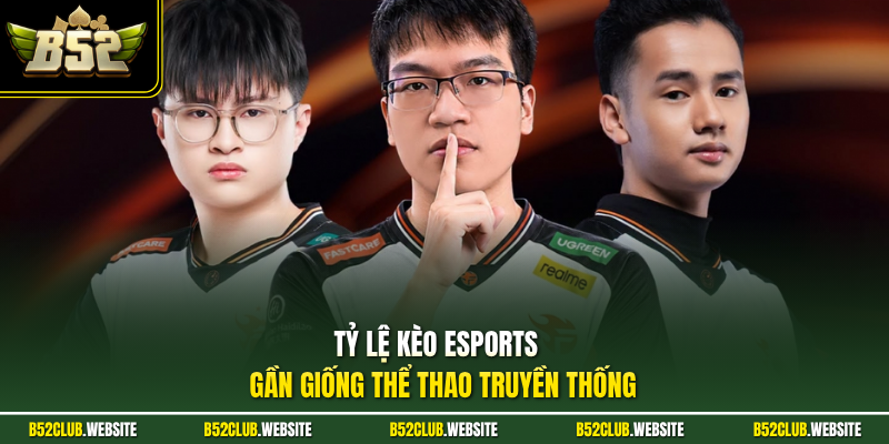 Tỷ lệ kèo esports  gần giống thể thao truyền thống